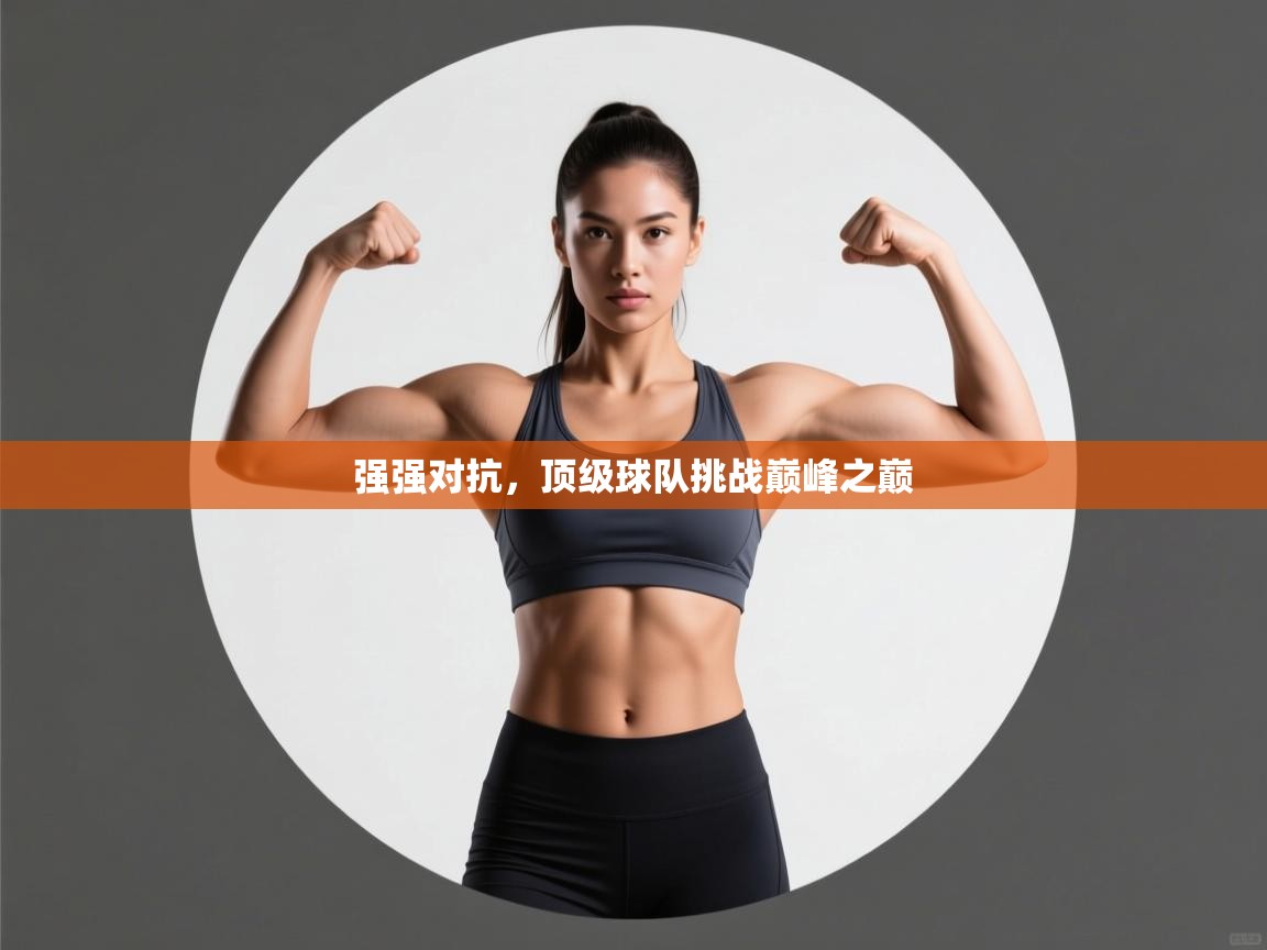 强强对抗，顶级球队挑战巅峰之巅
